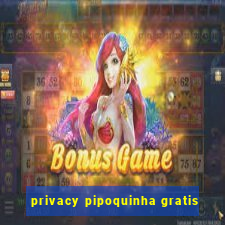 privacy pipoquinha gratis